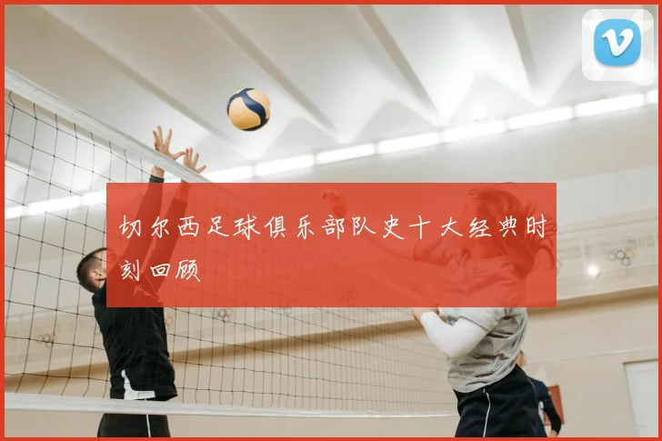 切尔西足球俱乐部队史十大经典时刻回顾
