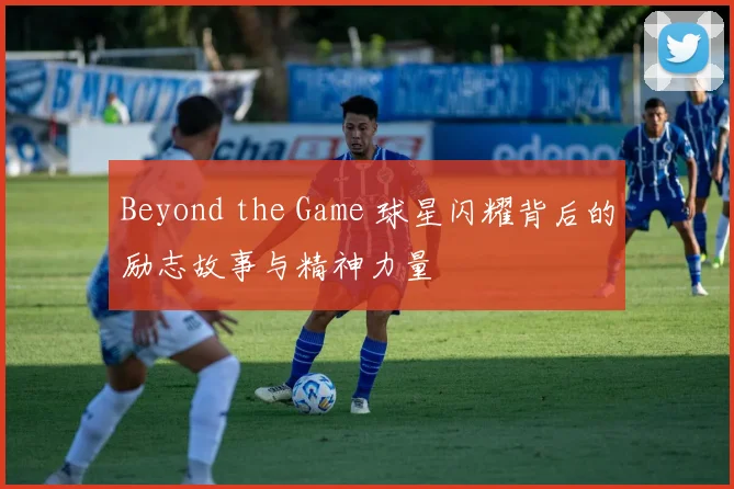 Beyond the Game 球星闪耀背后的励志故事与精神力量