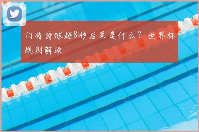 门将持球超8秒后果是什么？世界杯规则解读