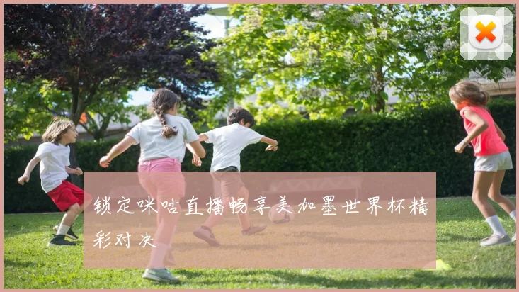 锁定咪咕直播畅享美加墨世界杯精彩对决