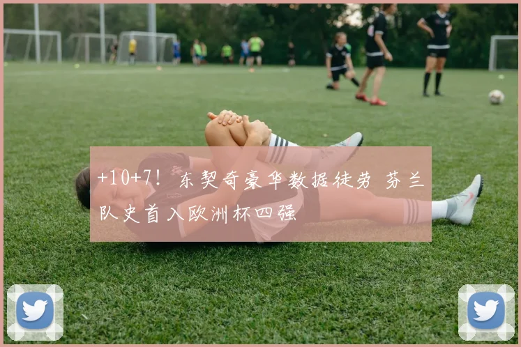 +10+7！东契奇豪华数据徒劳 芬兰队史首入欧洲杯四强